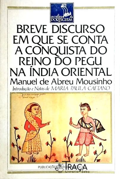 Breve Discurso em Que Se Conta a Conquista do Reino do Pegú Na Índia Oriental