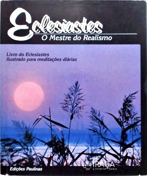 Eclesiastes - o Mestre do Realismo