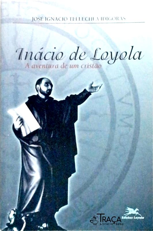 Inácio De Loyola - A Aventura De Um Cristão