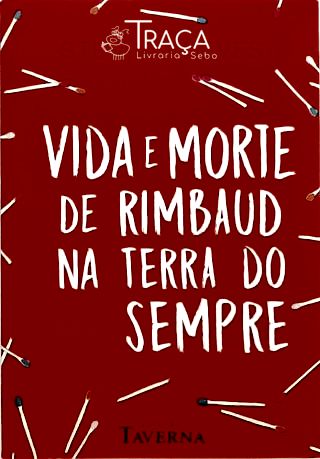 Vida E Morte De Rimbaud Na Terra Do Sempre
