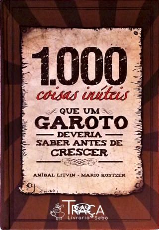 1000 Coisas Inúteis Que Um Garoto Deveria Saber Antes de Crescer