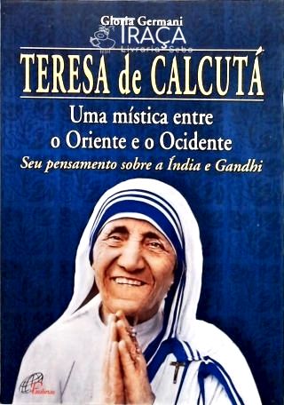 Teresa de Calcutá - uma Mística Entre o Oriente e o Ocidente