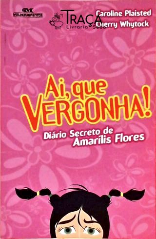 Ai Que Vergonha! Diário Secreto De Amaílis Flores