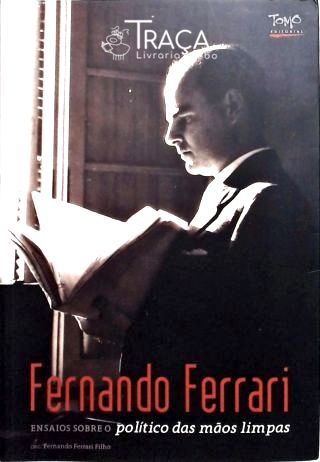 Fernando Ferrari - Ensaios Sobre o Político das Mãos Limpas