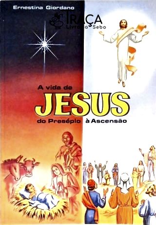 A Vida de Jesus do Presepio À Ascensão