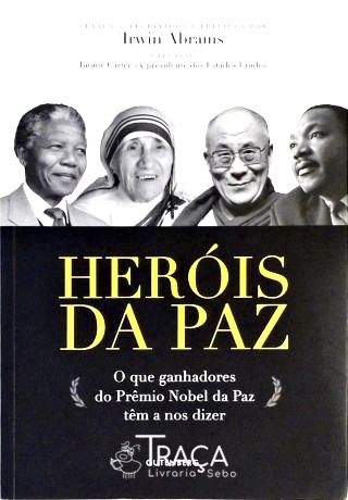 Herois Da Paz - O Que Ganhadores Do Premio Nobel Da Paz Têm A Nos Dizer