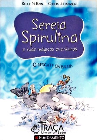 Sereia Spirulina E Suas Mágicas Aventuras - O Resgate Da Baleia