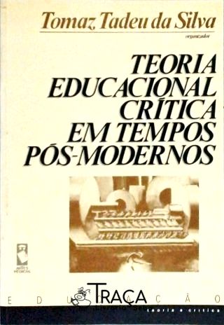 Teoria Educacional Crítica em Tempos Pós-modernos