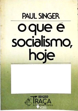 O Que É Socialismo, Hoje