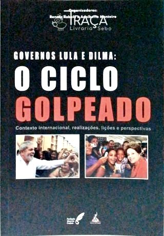 Governos Lula e Dilma - o Ciclo Golpeado