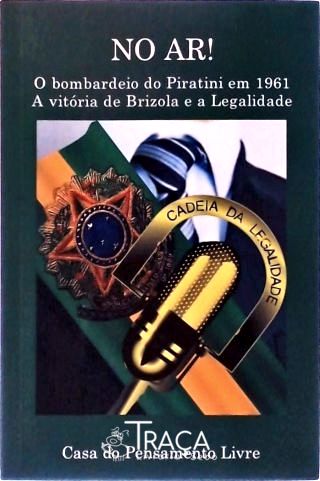 No Ar! - O Bombardeio Do Piratini Em 1961 - A Vitória De Brizola E A Legalidade