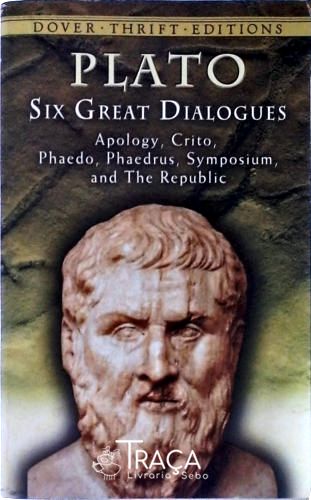 Six Great Dialogues - Apology, Crito, Phaedo, Phaedrus, Symposium And The Republic