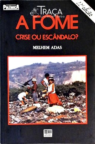 A Fome - Crise Ou Escândalo?