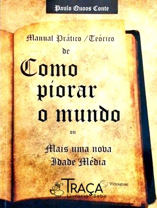 Manual Prático Teórico De Como Piorar O Mundo Ou Mais Uma Nova Idade Média