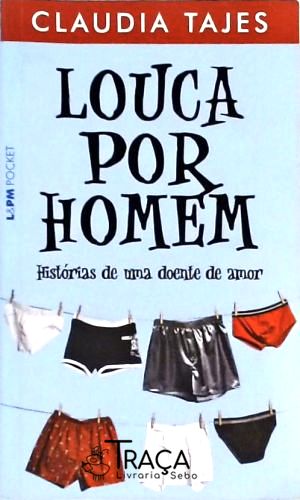 Louca por Homem - Histórias de Uma Doente de Amor