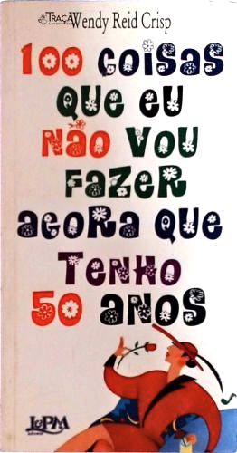 100 Coisas Que Eu Não Vou Fazer Agora Que Tenho 50 Anos