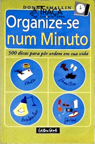 Organize-se Num Minuto - 500 Dicas para por Ordem em Sua Vida