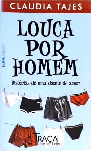 Louca por Homem - Histórias de Uma Doente de Amor