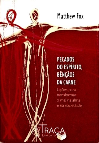 Pecados do Espírito, Bênçãos da Carne - Lições para Transformar o Mal Na Alma e Na Sociedade