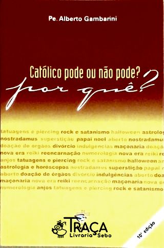 Católico Pode Ou Não Pode? Por Que?