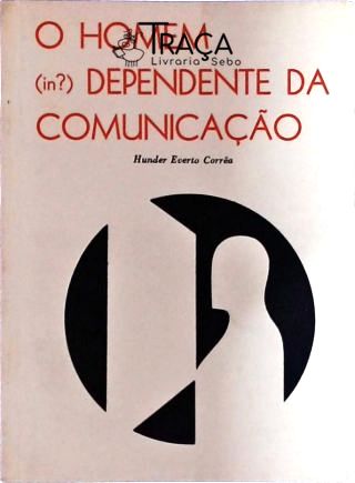 O Homem (in?) Dependente da Comunicação