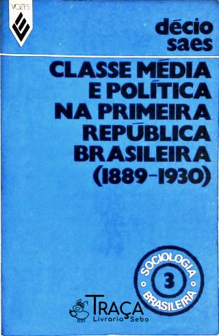 Classe Média e Política Na Primeira República Brasileira (1889 - 1930)