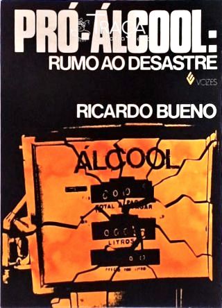 Pró-álcool: Rumo Ao Desastre