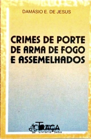 Crimes de Porte de Arma de Fogo e Assemelhados