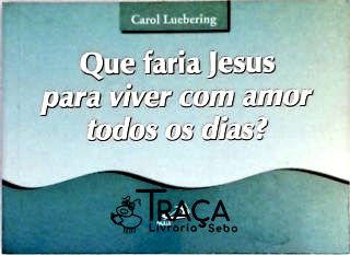 Que Faria Jesus para Viver com Amor Todos os Dias?