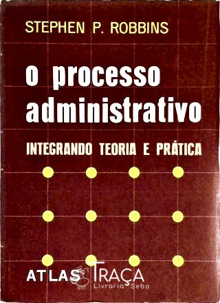 O Processo Administrativo - Integrando Teoria e Prática