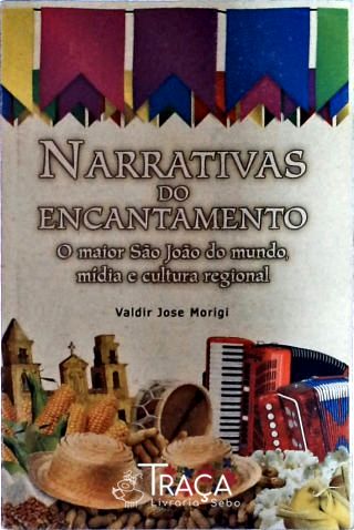 Narrattivas do Encantamento. o Maior São João do Mundo, Mídia e Cultura Regional