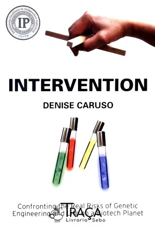 Intervention - Confronting The Real Risks Of Genetic Engineering And Life On a Biotech Planet