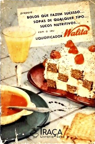 Bolos Que Fazem Sucesso... Sopas de Qualquer Tipo... Sucos Nutritivos... com o Seu Liquidificador Wa