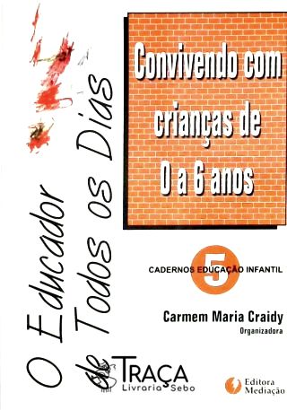 O Educador de Todos os Dias - Convivendo com Crianças de 0 a 6 Anos