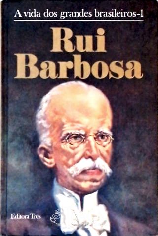 A Vidas Dos Grandes Brasileiros - Rui Barbosa