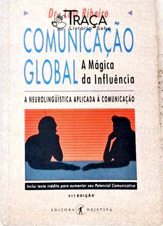 Comunicação Global - a Mágica da Influência - a Neurolingüística Aplicada À Comunicação
