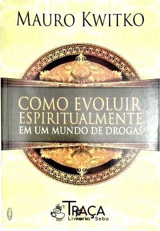 Como Evoluir Espiritualmente em Um Mundo de Drogas