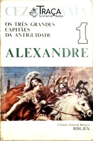 Os Três Grandes Capitães da Antiguidade - Alexandre