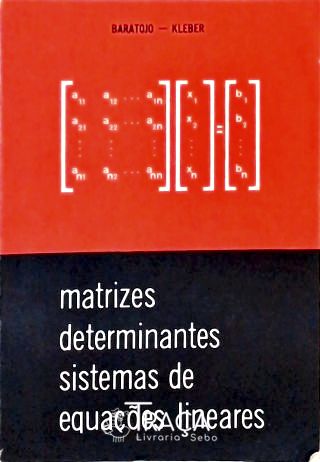Matrizes Determinantes Sistemas de Equações Lineares