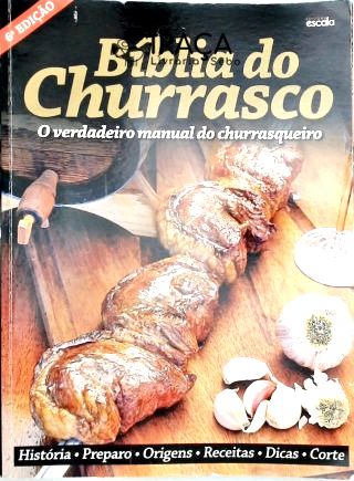 Bíblia do Churrasco - o Verdadeiro Manual do Churrasqueiro