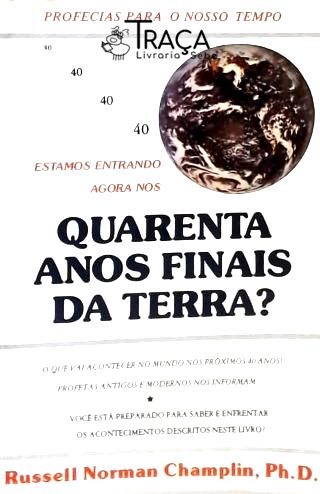 Estamos Entrando Agora Nos Quarenta Anos Finais Da Terra?