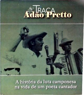 Adão Preto - a História da Luta Camponesa Na Vida de Um Poeta Cantador