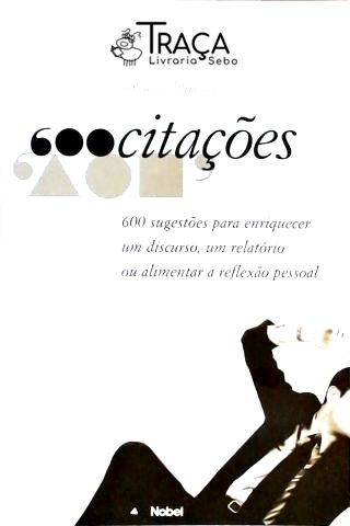600 Citações para Enriquecer Um Discurso, Um Relatório Ou Alimentar a Reflexão