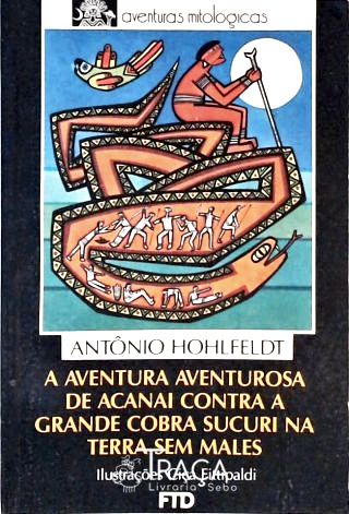 A Aventura Aventurosa de Acanai Contra a Grande Cobra Sucuri Na Terra sem Males
