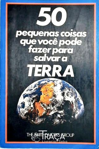 50 Pequenas Coisas Que Você Pode Fazer para Salvar a Terra