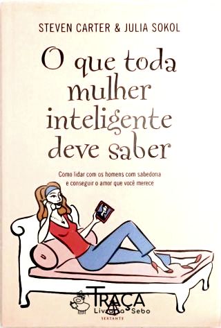 O Que Toda Mulher Inteligente Deve Saber