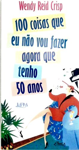 100 Coisas Que Eu Não Vou Fazer Agora Que Tenho 50 Anos