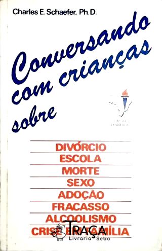 Conversando com Crianças Sobre Divórcio, Escola, Morte, Sexo, Adoção, Fracasso, Alcoolismo, Crise Em