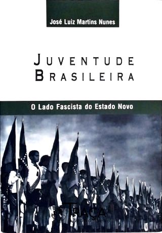 Juventude Brasileira - o Lado Fascista do Estado Novo (autografado)