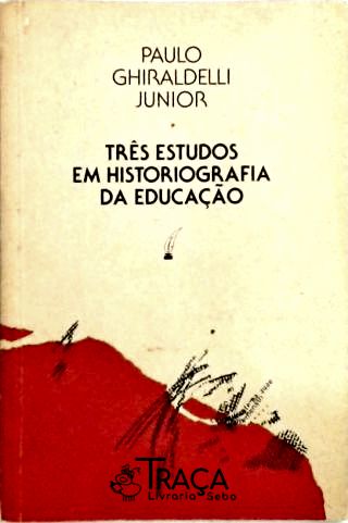Três Estudos em Historiografia da Educação